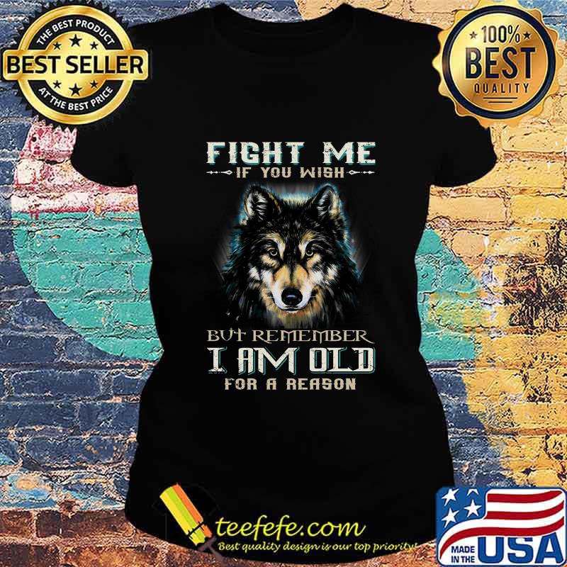 German shepherd fight me if you wish but remember i am old for a reason s Ladies tee German shepherd fight me if you wish but remember i am old for a reason s Ladies tee