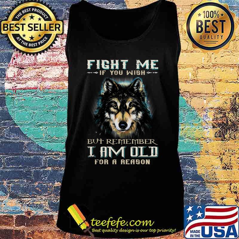 German shepherd fight me if you wish but remember i am old for a reason s Tank top German shepherd fight me if you wish but remember i am old for a reason s Tank top