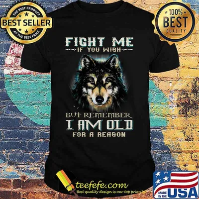 German shepherd fight me if you wish but remember i am old for a reason shirt