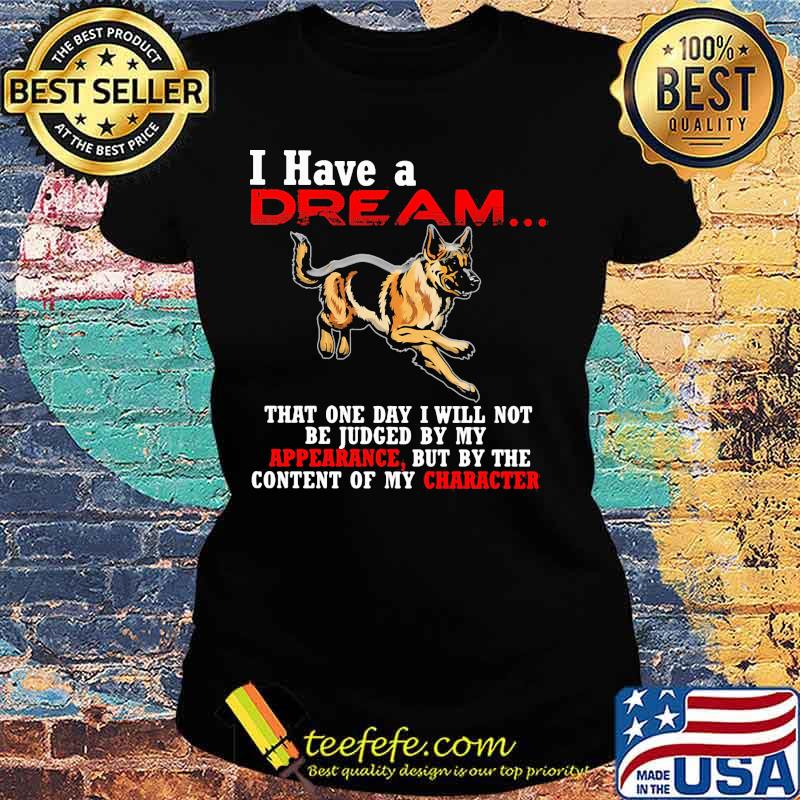 German shepherd i have a dream that one day i will not be judged by my apperance but by the content of my character s Ladies tee German shepherd i have a dream that one day i will not be judged by my apperance but by the content of my character s Ladies tee