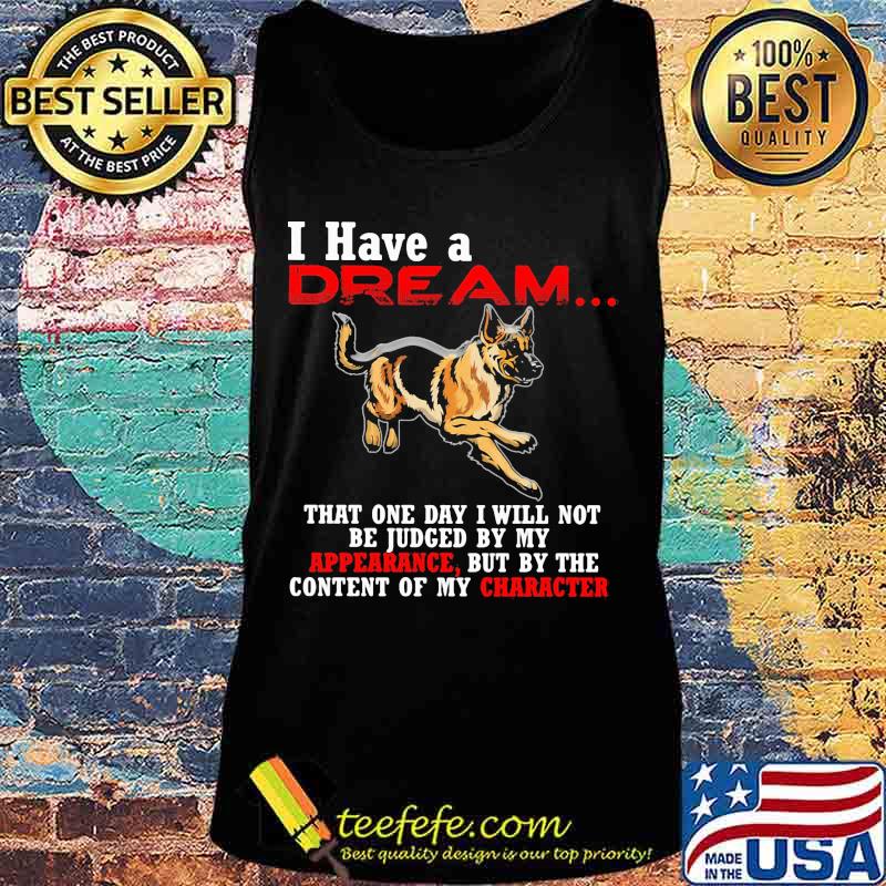German shepherd i have a dream that one day i will not be judged by my apperance but by the content of my character s Tank top German shepherd i have a dream that one day i will not be judged by my apperance but by the content of my character s Tank top