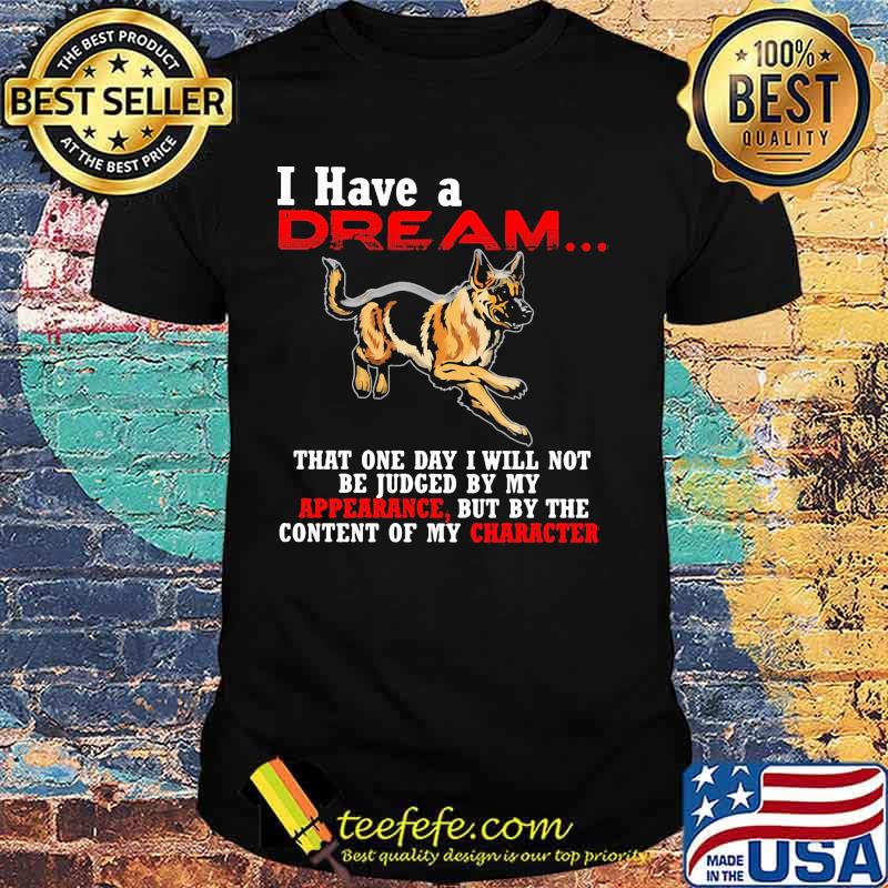 German shepherd i have a dream that one day i will not be judged by my apperance but by the content of my character shirt
