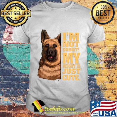 German shepherd i'm not short my height is just cute shirt