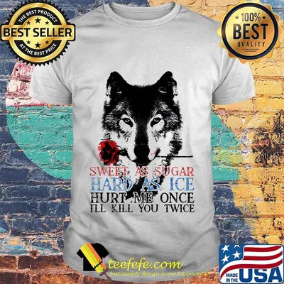 German shepherd sweet as sugar hard as ice hurt me once i'll kill you twice shirt