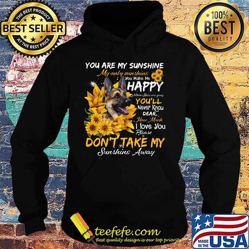 German shepherd you are my sunshine my only sunshine you make me happy when skin are crazy you'll never know dear howw much i love you sunflowers s Hoodie German shepherd you are my sunshine my only sunshine you make me happy when skin are crazy you'll never know dear howw much i love you sunflowers s Hoodie