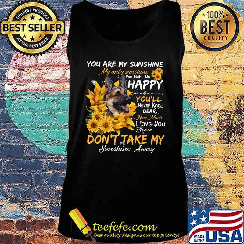 German shepherd you are my sunshine my only sunshine you make me happy when skin are crazy you'll never know dear howw much i love you sunflowers s Tank top German shepherd you are my sunshine my only sunshine you make me happy when skin are crazy you'll never know dear howw much i love you sunflowers s Tank top