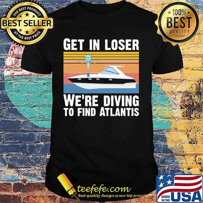 Get in loser we're diving to find atlantis Vintage retro shirt