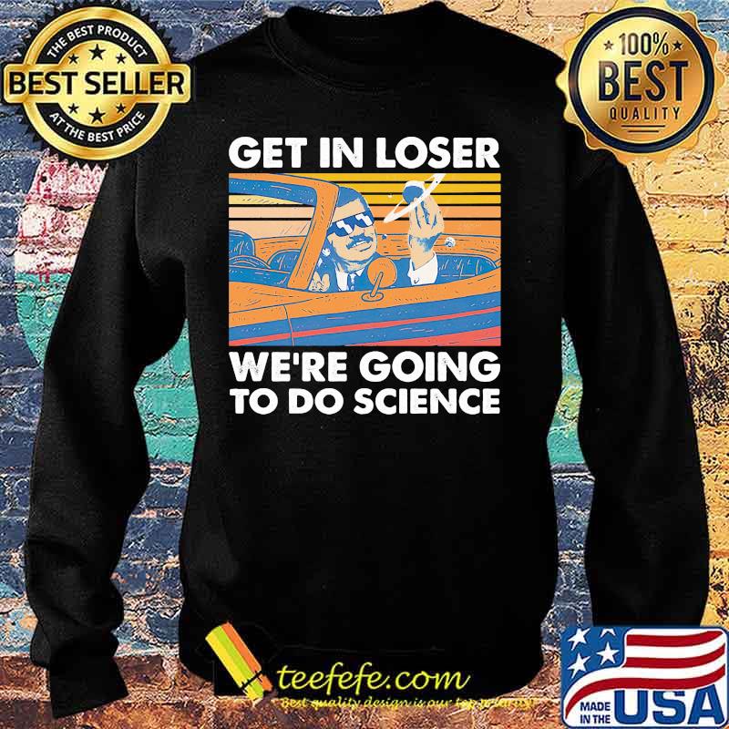 Get in loser we're going to do science vintage retro white s Sweater Get in loser we're going to do science vintage retro white s Sweater