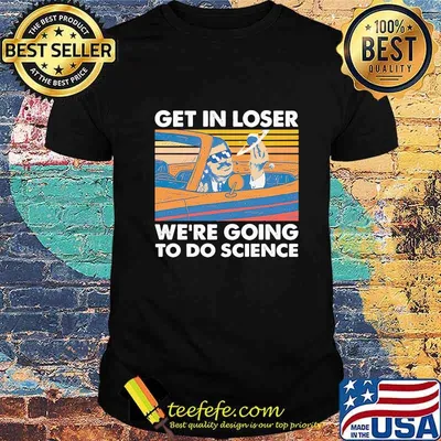 Get in loser we're going to do science vintage retro white shirt