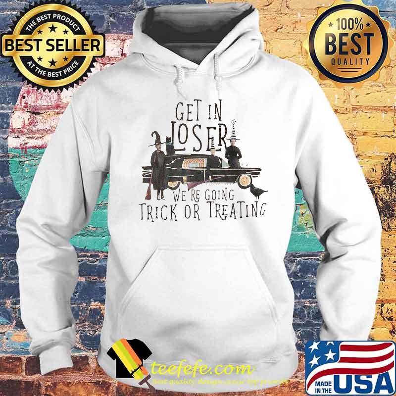 Get in loser We're going trick or treating Witch around Antique car s Hoodie Get in loser We're going trick or treating Witch around Antique car s Hoodie