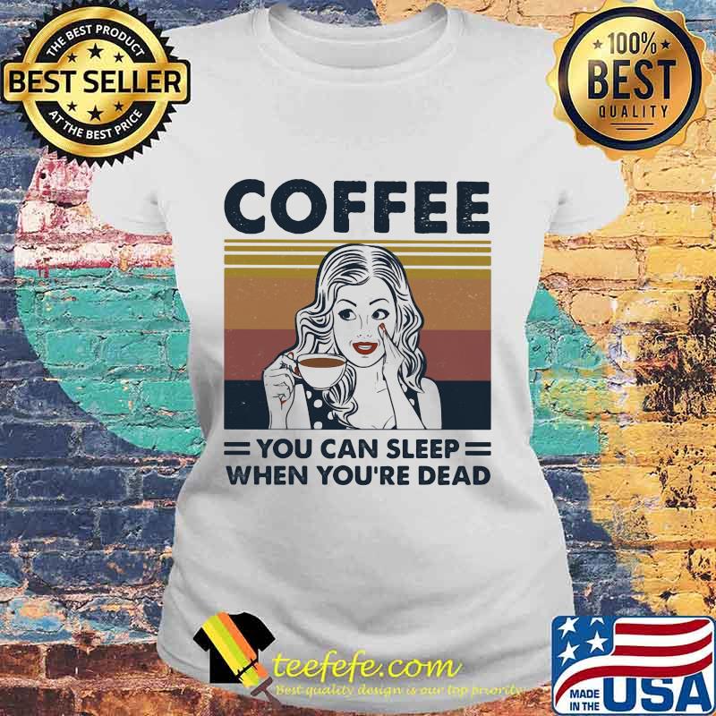 Girl coffee you can sleep when you're dead vintage retro s Laides tee Girl coffee you can sleep when you're dead vintage retro s Laides tee