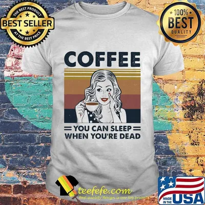 Girl coffee you can sleep when you're dead vintage retro shirt