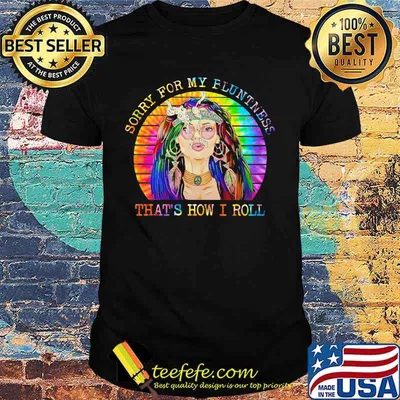 Girl hippie tie dye Sorry for my fluntness that's how i roll shirt