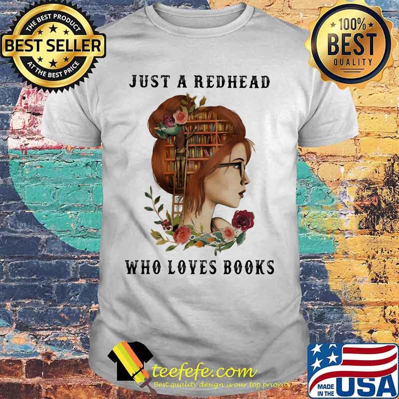 Girl just a redhead who loves books flowers shirt