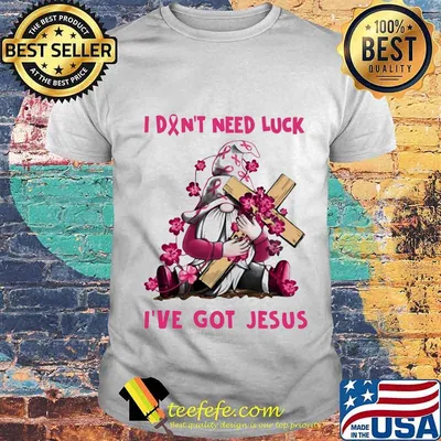 Gnome I don't need luck I've got Jesus Breast Cancer Awareness shirt