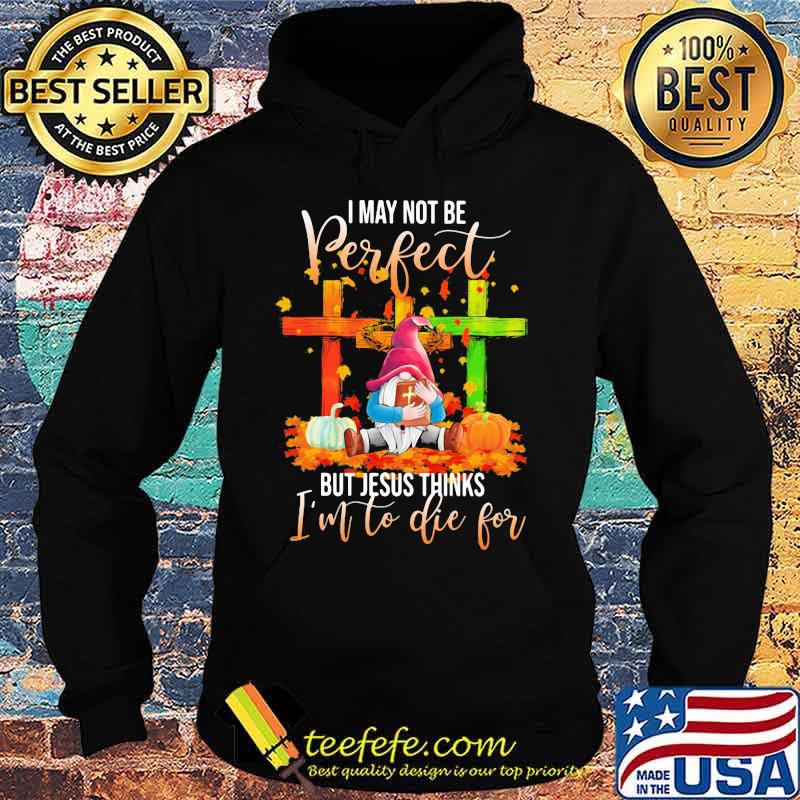 Gnomes i may not be perfect but jesus thinks i'm to die for leaves s Hoodie Gnomes i may not be perfect but jesus thinks i'm to die for leaves s Hoodie