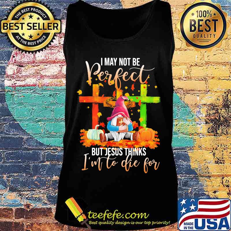 Gnomes i may not be perfect but jesus thinks i'm to die for leaves s Tank top Gnomes i may not be perfect but jesus thinks i'm to die for leaves s Tank top