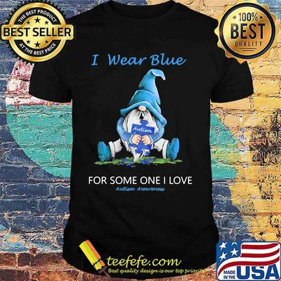 Gnomes i wear blue for some one i love autism awareness shirt