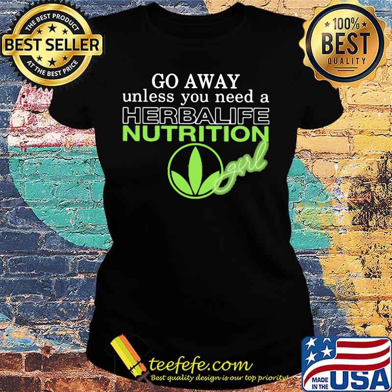 Go away unless you need a herbalife nutrition girl s Ladies tee Go away unless you need a herbalife nutrition girl s Ladies tee