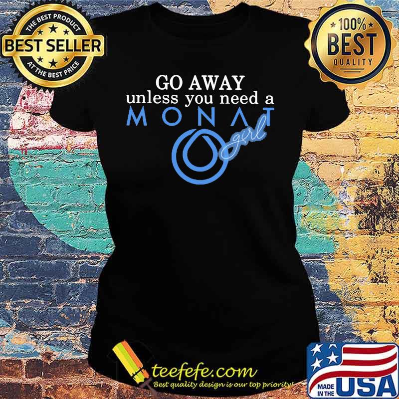 Go away unless you need a monat girl s Ladies tee Go away unless you need a monat girl s Ladies tee