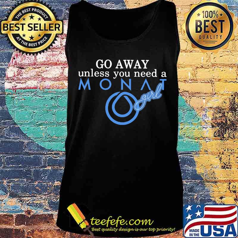 Go away unless you need a monat girl s Tank top Go away unless you need a monat girl s Tank top
