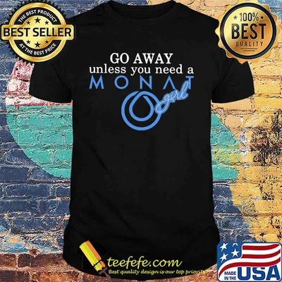Go away unless you need a monat girl shirt