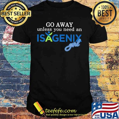 Go away unless you need an isagenix girl shirt