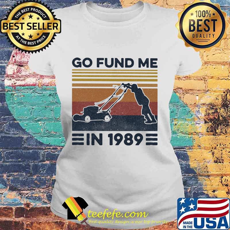 Go fund me in 1989 vintage retro s Laides tee Go fund me in 1989 vintage retro s Laides tee