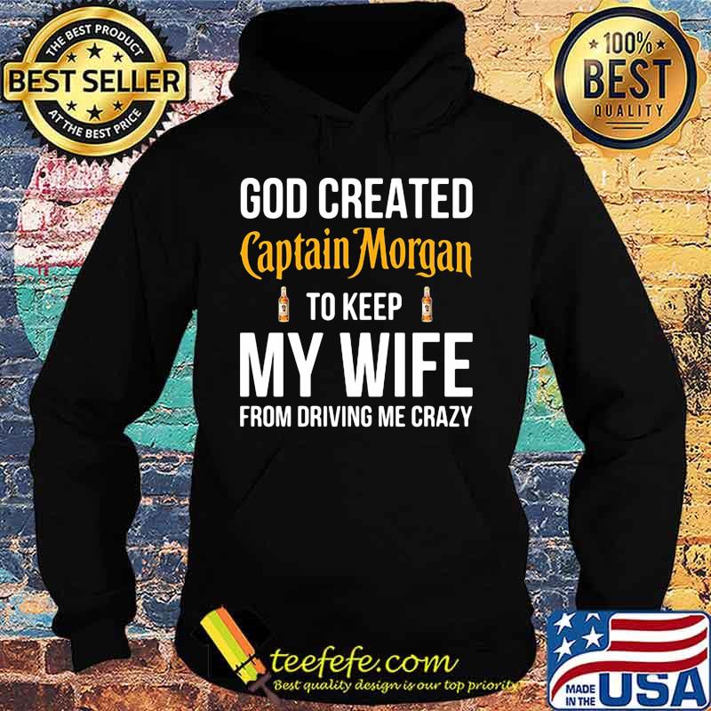 God created captain morgan to keep my wife from driving me crazy s Hoodie God created captain morgan to keep my wife from driving me crazy s Hoodie