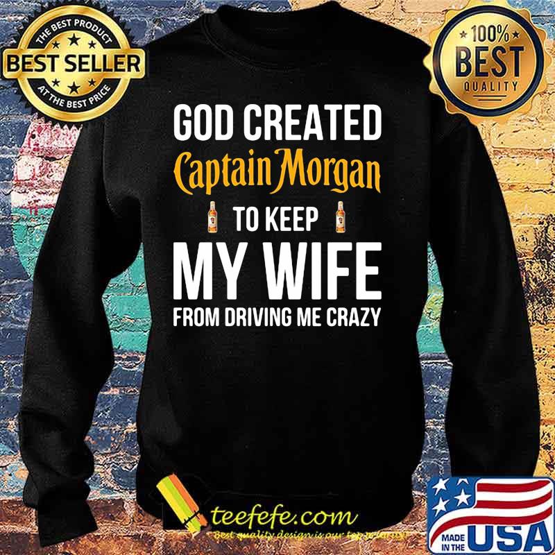 God created captain morgan to keep my wife from driving me crazy s Sweater God created captain morgan to keep my wife from driving me crazy s Sweater