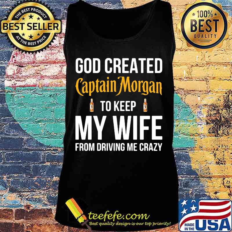 God created captain morgan to keep my wife from driving me crazy s Tank top God created captain morgan to keep my wife from driving me crazy s Tank top