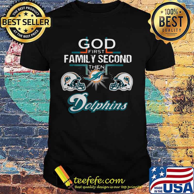 God first family second then miami dolphins football shirt God first family second then miami dolphins football shirt