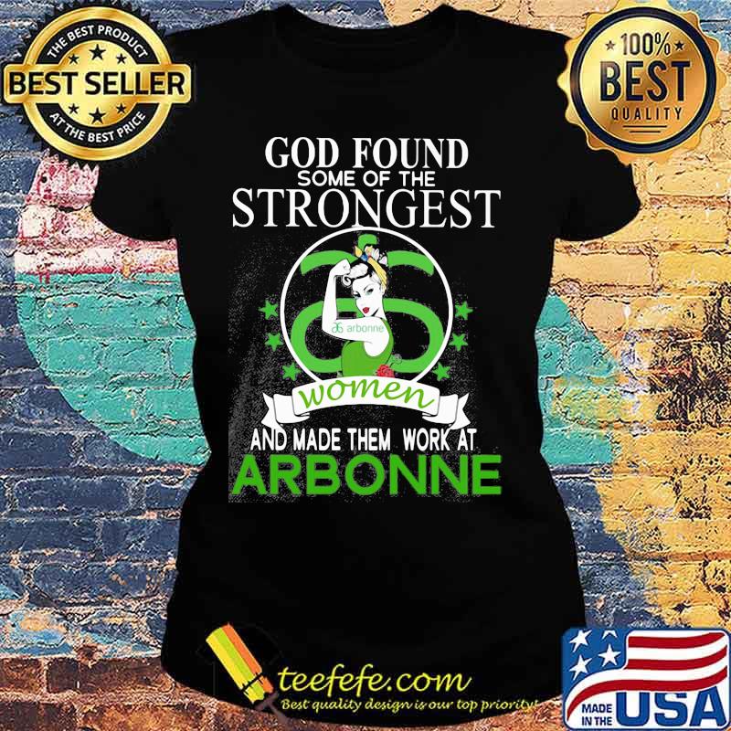 God found some of the strongest women and made them work at arbonne s Ladies tee God found some of the strongest women and made them work at arbonne s Ladies tee
