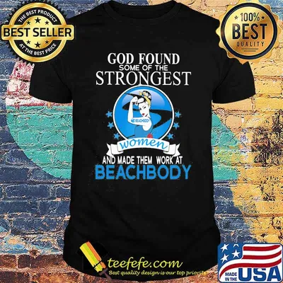 God found some of the strongest women and made them work at beachbody shirt