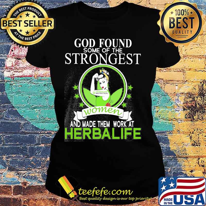 God found some of the strongest women and made them work at herbalife s Ladies tee God found some of the strongest women and made them work at herbalife s Ladies tee