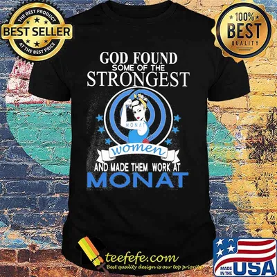 God found some of the strongest women and made them work at monat shirt