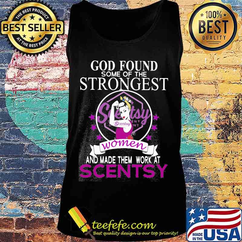 God found some of the strongest women and made them work at scentsy s Tank top God found some of the strongest women and made them work at scentsy s Tank top