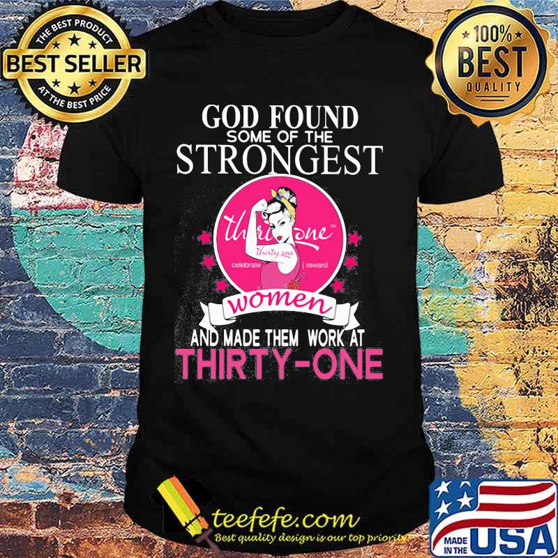 God found some of the strongest women and made them work at thirty-one shirt