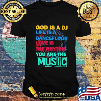 GOD IS A DJ LIFE IS A DANCEFLOOR LOVE IS THE RHYTHM YOU ARE THE MUSIC SHIRT