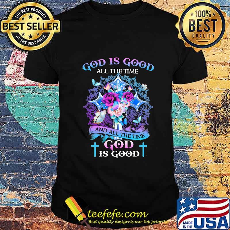 God is good all the time and all the time god is good flowers butterflies shirt God is good all the time and all the time god is good flowers butterflies shirt