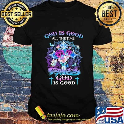 God is good all the time and all the time god is good flowers butterflies shirt
