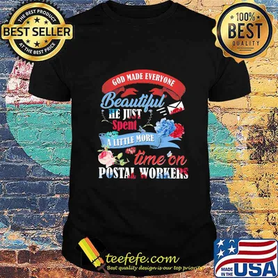 God made everyone beautiful he just spent a little more time on postal workers shirt