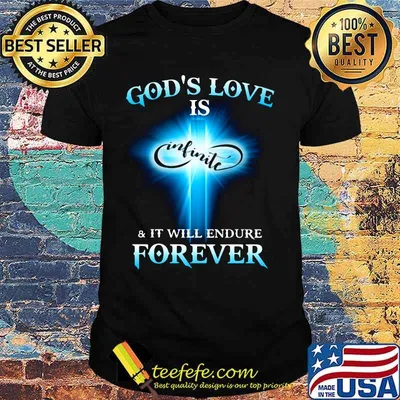 God’s Love is Infinite and it will endure forever shirt