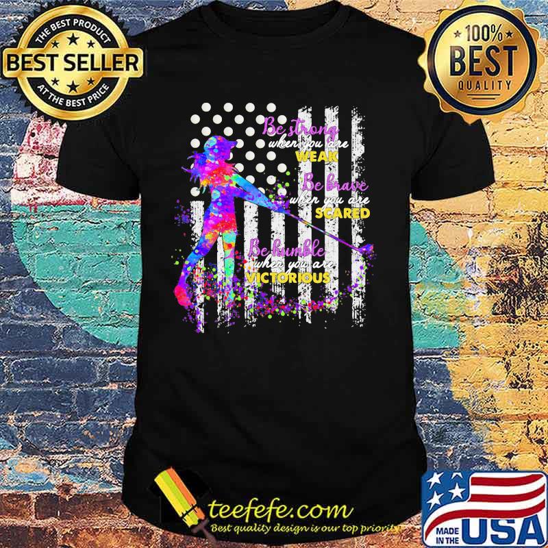 Golf Be strong when you are weak Be brave when you are scared Be humble when you are victorious American Flag shirt Golf Be strong when you are weak Be brave when you are scared Be humble when you are victorious American Flag shirt