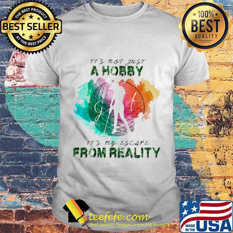 Golf It's not just a hobby it's my escape from reality shirt