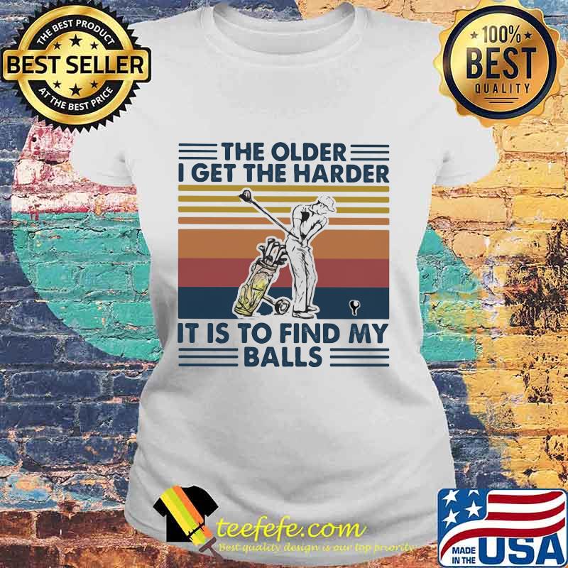 Golf The older I get the harder it is to find my balls vintage retro s Laides tee Golf The older I get the harder it is to find my balls vintage retro s Laides tee