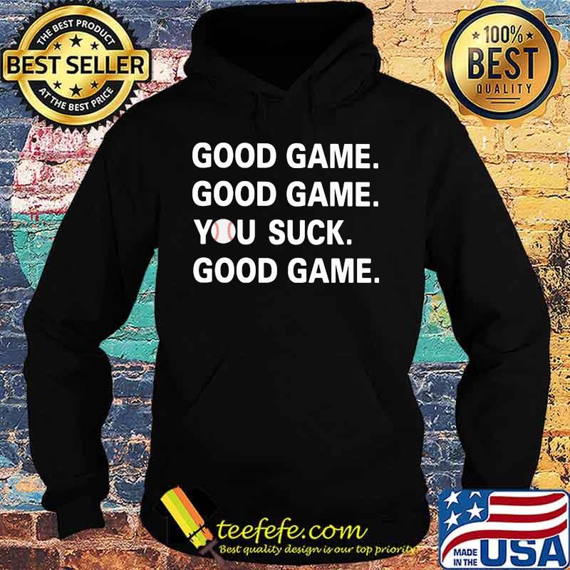 GOOD GAME GOOD GAME YOU SUCK GOOD GAME BASEBALL SHIRT Hoodie GOOD GAME GOOD GAME YOU SUCK GOOD GAME BASEBALL SHIRT Hoodie