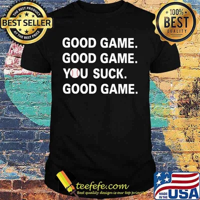 GOOD GAME GOOD GAME YOU SUCK GOOD GAME BASEBALL SHIRT