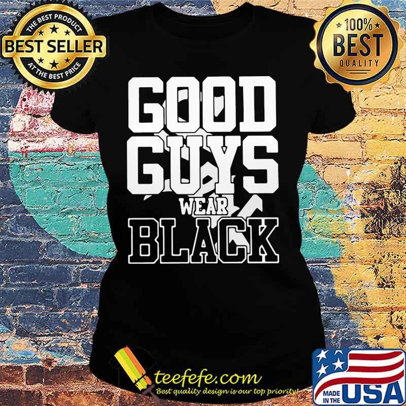 Good guys wear black s Ladies tee Good guys wear black s Ladies tee