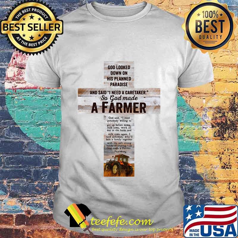 Good Looked Down On His Planned Paradise And Said I Need A Caretaker So God Made A Farmer Shirt